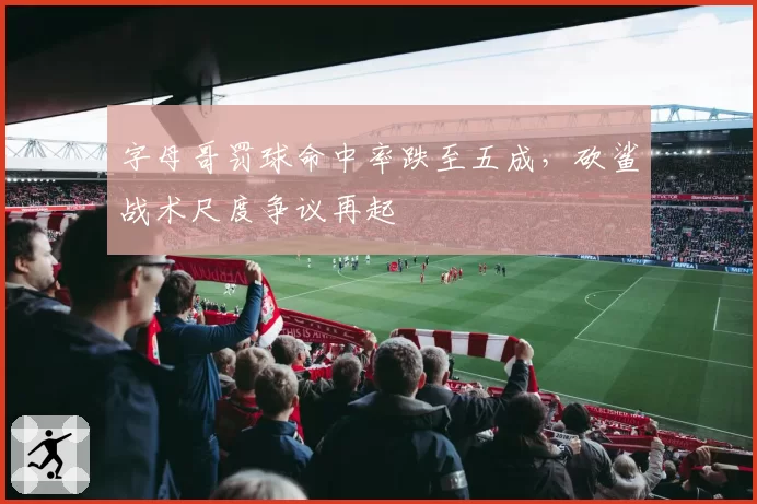 字母哥罚球命中率跌至五成，砍鲨战术尺度争议再起