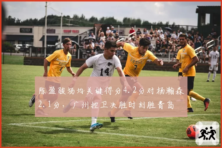 陈盈骏场均关键得分4.2分对杨瀚森2.1分，广州控卫决胜时刻胜青岛