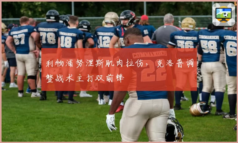 利物浦努涅斯肌肉拉伤，克洛普调整战术主打双前锋