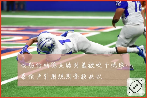 快船伦纳德关键封盖被吹干扰球，泰伦卢引用规则条款抗议
